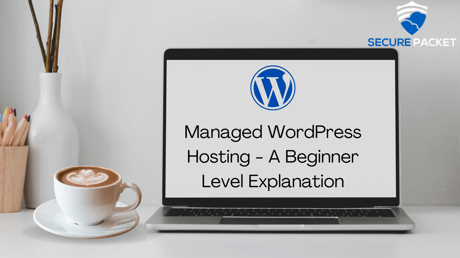 Managed WordPress Hosting - A Beginner Level Explanation